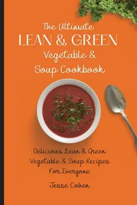 The Ultimate Lean & Green Vegetable & Soup Cookbook: Pyszne przepisy na chude i zielone warzywa i zupy dla każdego - The Ultimate Lean & Green Vegetable & Soup Cookbook: Delicious Lean & Green Vegetable & Soup Recipes For Everyone