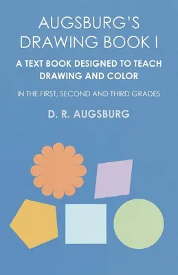 Augsburg's Drawing Book I - Podręcznik przeznaczony do nauczania rysunku i koloru w klasach pierwszej, drugiej i trzeciej - Augsburg's Drawing Book I - A Text Book Designed to Teach Drawing and Color in the First, Second and Third Grades