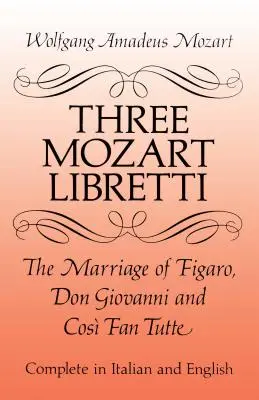 Trzy libretta Mozarta: Wesele Figara, Don Giovanni i Cos Fan Tutte, w całości po włosku i angielsku - Three Mozart Libretti: The Marriage of Figaro, Don Giovanni and Cos Fan Tutte, Complete in Italian and English