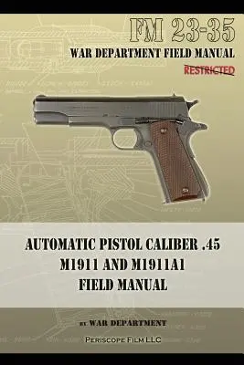 Pistolet automatyczny kaliber .45 M1911 i M1911A1 Podręcznik polowy: FM 23-35 - Automatic Pistol Caliber .45 M1911 and M1911A1 Field Manual: FM 23-35