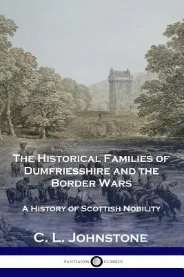 Historyczne rody Dumfriesshire i wojny graniczne: historia szkockiej szlachty - The Historical Families of Dumfriesshire and the Border Wars: A History of Scottish Nobility