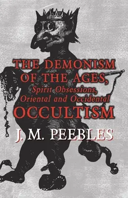 Demonizm wieków, obsesje duchowe, okultyzm orientalny i okcydentalny - The Demonism of the Ages, Spirit Obsessions, Oriental and Occidental Occultism