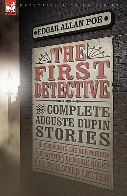 Pierwszy detektyw: The Complete Auguste Dupin Stories - Morderstwa przy Rue Morgue, Tajemnica Marie Roget i skradziony list - The First Detective: The Complete Auguste Dupin Stories-The Murders in the Rue Morgue, the Mystery of Marie Roget & the Purloined Letter