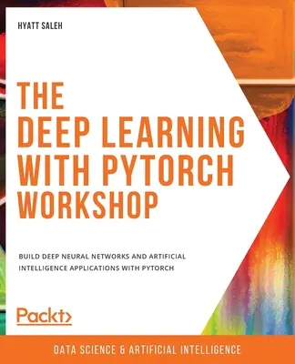 Warsztaty głębokiego uczenia z PyTorch: Tworzenie głębokich sieci neuronowych i aplikacji sztucznej inteligencji z PyTorch - The Deep Learning with PyTorch Workshop: Build deep neural networks and artificial intelligence applications with PyTorch