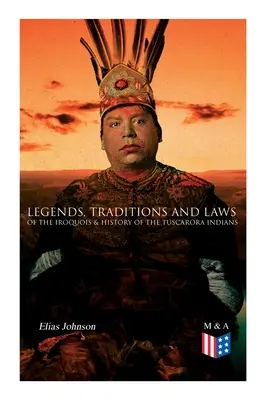Legendy, tradycje i prawa Irokezów oraz historia Indian Tuscarora - Legends, Traditions and Laws of the Iroquois & History of the Tuscarora Indians