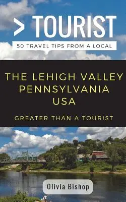 Greater Than a Tourist - Lehigh Valley Pennsylvania, USA: 50 porad podróżniczych od miejscowych - Greater Than a Tourist- Lehigh Valley Pennsylvania USA: 50 Travel Tips from a Local