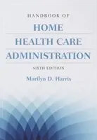 Podręcznik administracji domowej opieki zdrowotnej - Handbook of Home Health Care Administration