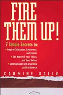 Fire Them Up: 7 Simple Secrets To: Inspirować współpracowników, klientów i klientów; Sprzedawać siebie, swoją wizję i swoje wartości; Komunikować się - Fire Them Up!: 7 Simple Secrets To: Inspire Colleagues, Customers, and Clients; Sell Yourself, Your Vision, and Your Values; Communic