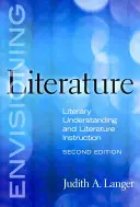Wyobrażanie sobie literatury: Zrozumienie literackie i nauczanie literatury - Envisioning Literature: Literary Understanding and Literature Instruction