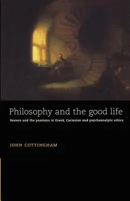 Filozofia i dobre życie: Rozum i namiętności w etyce greckiej, kartezjańskiej i psychoanalitycznej - Philosophy and the Good Life: Reason and the Passions in Greek, Cartesian and Psychoanalytic Ethics