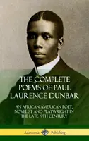 The Complete Poems of Paul Laurence Dunbar: Afroamerykański poeta, powieściopisarz i dramaturg pod koniec XIX wieku - The Complete Poems of Paul Laurence Dunbar: An African American Poet, Novelist and Playwright in the Late 19th Century