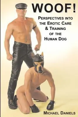 Woof!: Perspektywy erotycznej opieki i szkolenia ludzkiego psa - Woof!: Perspectives Into the Erotic Care & Training of the Human Dog