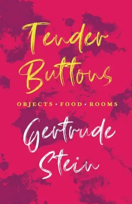 Tender Buttons - Przedmioty. Jedzenie. Pokoje; ze wstępem Sherwooda Andersona - Tender Buttons - Objects. Food. Rooms.;With an Introduction by Sherwood Anderson