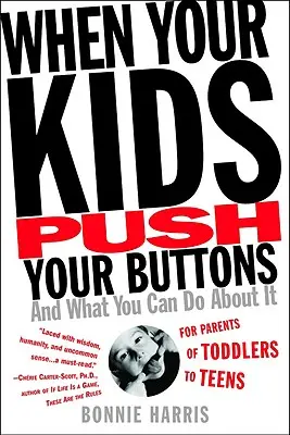 Kiedy dzieci naciskają na guziki: I co możesz z tym zrobić - When Your Kids Push Your Buttons: And What You Can Do about It