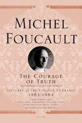 The Courage of Truth: The Government of Self and Others II; Wykłady w College de France, 1983-1984 - The Courage of Truth: The Government of Self and Others II; Lectures at the Collge de France, 1983-1984