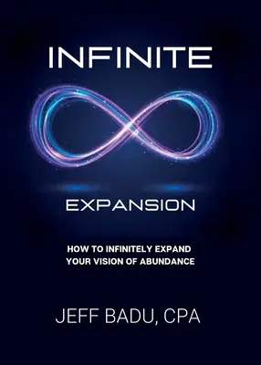 Nieskończona ekspansja: Jak w nieskończoność poszerzać swoją wizję obfitości - Infinite Expansion: How To Infinitely Expand Your Vision Of Abundance