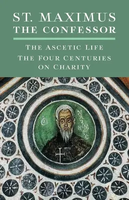 Maksym Wyznawca: Ascetyczne życie, cztery wieki o dobroczynności - St. Maximus the Confessor: The Ascetic Life, The Four Centuries on Charity