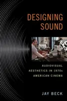 Projektowanie dźwięku: Estetyka audiowizualna w amerykańskim kinie lat 70. - Designing Sound: Audiovisual Aesthetics in 1970s American Cinema