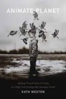 Animate Planet: Wizualny sens życia w zaawansowanym technologicznie, ekologicznie zniszczonym świecie - Animate Planet: Making Visceral Sense of Living in a High-Tech Ecologically Damaged World