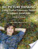 Big Picture Thinking - Wykorzystanie teorii centralnej spójności do wspierania umiejętności społecznych: Książka dla studentów - Big Picture Thinking - Using Central Coherence Theory to Support Social Skills: A Book for Students