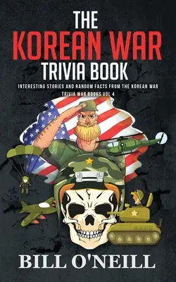 Księga ciekawostek z wojny koreańskiej: Ciekawe historie i przypadkowe fakty z wojny koreańskiej - The Korean War Trivia Book: Interesting Stories and Random Facts From The Korean War