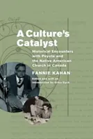 Katalizator kultury: historyczne spotkania z pejotlem i kościołem rdzennych Amerykanów w Kanadzie - A Culture's Catalyst: Historical Encounters with Peyote and the Native American Church in Canada