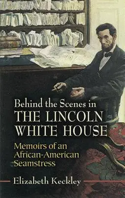 Za kulisami Białego Domu Lincolna: Wspomnienia afroamerykańskiej szwaczki - Behind the Scenes in the Lincoln White House: Memoirs of an African-American Seamstress