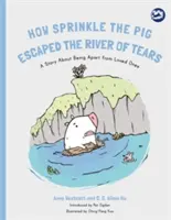 Jak świnka Sprinkle uciekła z rzeki łez: Opowieść o rozłące z ukochanymi osobami - How Sprinkle the Pig Escaped the River of Tears: A Story about Being Apart from Loved Ones