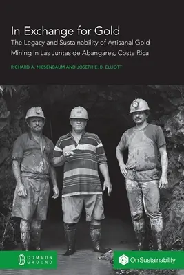 W zamian za złoto: Dziedzictwo i zrównoważony rozwój rzemieślniczego wydobycia złota w Las Juntas de Abangares w Kostaryce - In Exchange for Gold: The Legacy and Sustainability of Artisanal Gold Mining in Las Juntas de Abangares, Costa Rica