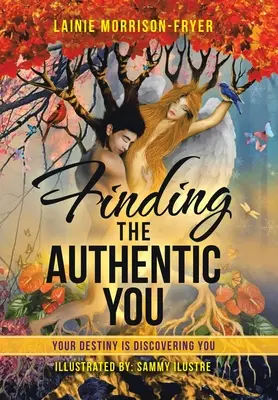 Odnaleźć autentyczną siebie: Twoje przeznaczenie to odkrywanie Ciebie - Finding the Authentic You: Your Destiny Is Discovering You