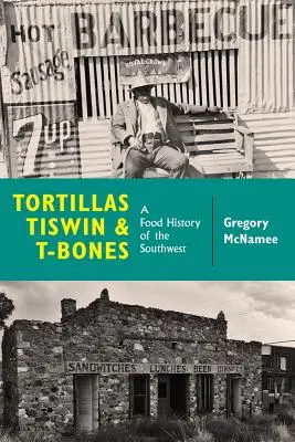 Tortille, Tiswin i T-Bones: Historia żywności południowego zachodu - Tortillas, Tiswin, and T-Bones: A Food History of the Southwest