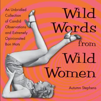 Dzikie słowa dzikich kobiet: An Unbridled Collection of Candid Observations and Extremely Opinionated Bon Mots (Prezent dla najlepszej przyjaciółki, Fani Wielkiego Quo - Wild Words from Wild Women: An Unbridled Collection of Candid Observations and Extremely Opinionated Bon Mots (Best Friend Gift, Fans of Great Quo