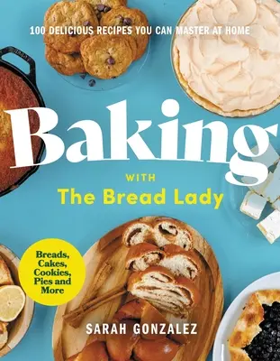 Baking with the Bread Lady: 100 pysznych przepisów, które możesz opanować w domu - Baking with the Bread Lady: 100 Delicious Recipes You Can Master at Home