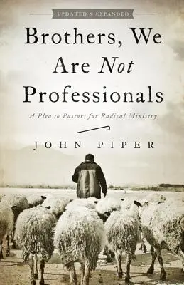 Bracia, nie jesteśmy profesjonalistami: Apel do pastorów o radykalną posługę - Brothers, We Are Not Professionals: A Plea to Pastors for Radical Ministry