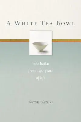 A White Tea Bowl: 100 haiku ze 100 lat życia - A White Tea Bowl: 100 Haiku from 100 Years of Life