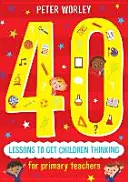 40 lekcji pobudzających dzieci do myślenia: Filozoficzne przygody w ramach programu nauczania - 40 Lessons to Get Children Thinking: Philosophical Thought Adventures Across the Curriculum