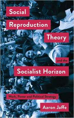 Teoria reprodukcji społecznej i horyzont socjalistyczny: Praca, władza i strategia polityczna - Social Reproduction Theory and the Socialist Horizon: Work, Power and Political Strategy