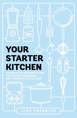 Kuchnia dla początkujących: Kompletny przewodnik dla początkujących po wyposażaniu, organizowaniu i gotowaniu w kuchni - Your Starter Kitchen: The Definitive Beginner's Guide to Stocking, Organizing, and Cooking in Your Kitchen