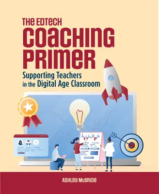 Edtech Coaching Primer: Wspieranie nauczycieli w klasie ery cyfrowej - The Edtech Coaching Primer: Supporting Teachers in the Digital Age Classroom