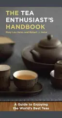 Podręcznik entuzjasty herbaty: Przewodnik po najlepszych herbatach świata - The Tea Enthusiast's Handbook: A Guide to the World's Best Teas