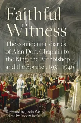 Wierny świadek: Poufne dzienniki Alana Dona, kapelana króla, arcybiskupa i marszałka, 1931-1946, z przedmową - Faithful Witness: The Confidential Diaries of Alan Don, Chaplain to the King, the Archbishop and the Speaker, 1931-1946, with a Foreword