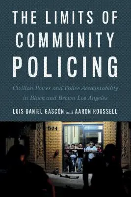 The Limits of Community Policing: Władza cywilna i odpowiedzialność policji w czarnym i brązowym Los Angeles - The Limits of Community Policing: Civilian Power and Police Accountability in Black and Brown Los Angeles