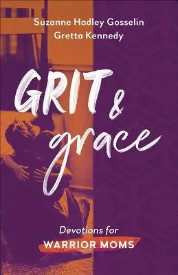 Grit and Grace: Dewocjonalia dla wojowniczych mam - Grit and Grace: Devotions for Warrior Moms