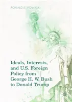 Ideały, interesy i polityka zagraniczna USA od George'a H.W. Busha do Donalda Trumpa - Ideals, Interests, and U.S. Foreign Policy from George H. W. Bush to Donald Trump