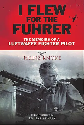 Latałem dla Fhrera: Wspomnienia pilota myśliwca Luftwaffe - I Flew for the Fhrer: The Memoirs of a Luftwaffe Fighter Pilot