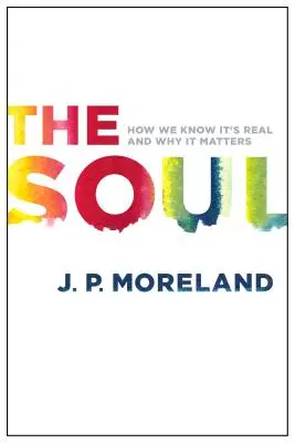 Dusza: skąd wiemy, że jest prawdziwa i dlaczego ma znaczenie - The Soul: How We Know It's Real and Why It Matters