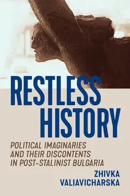 Niespokojna historia: Wyobrażenia polityczne i ich niezadowolenie w poststalinowskiej Bułgarii - Restless History: Political Imaginaries and Their Discontents in Post-Stalinist Bulgaria