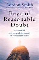 Beyond Reasonable Doubt: The Case for Supernatural Phenomena in the Modern World, z przedmową Marii Ahern, czołowego adwokata - Beyond Reasonable Doubt: The Case for Supernatural Phenomena in the Modern World, with a Foreword by Maria Ahern, a Leading Barrister