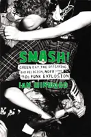 Smash! Green Day, The Offspring, Bad Religion, Nofx i punkowa eksplozja lat 90. - Smash!: Green Day, the Offspring, Bad Religion, Nofx, and the '90s Punk Explosion