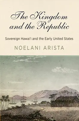 Królestwo i Republika: Suwerenne Hawaje i wczesne Stany Zjednoczone - The Kingdom and the Republic: Sovereign Hawai'i and the Early United States